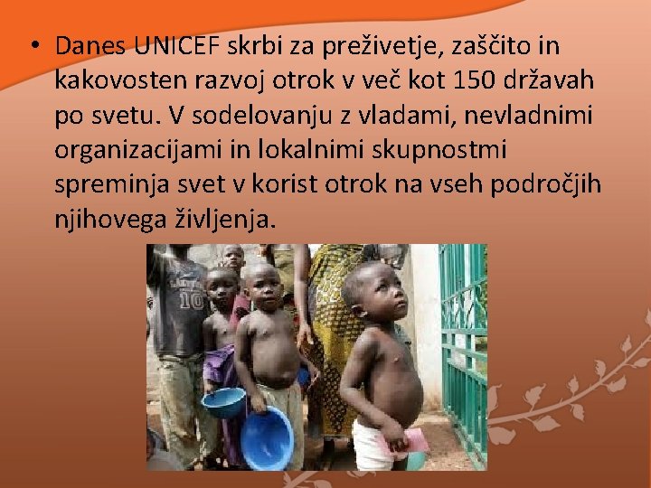 • Danes UNICEF skrbi za preživetje, zaščito in kakovosten razvoj otrok v več • Danes UNICEF skrbi za preživetje, zaščito in kakovosten razvoj otrok v več