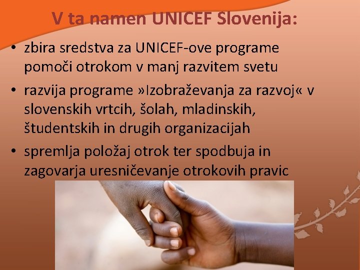V ta namen UNICEF Slovenija: • zbira sredstva za UNICEF-ove programe pomoči otrokom v V ta namen UNICEF Slovenija: • zbira sredstva za UNICEF-ove programe pomoči otrokom v