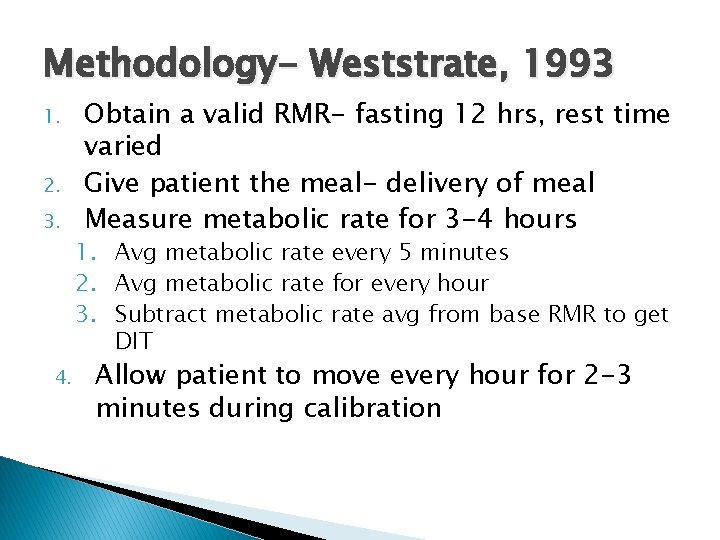 Methodology- Weststrate, 1993 1. 2. 3. 4. Obtain a valid RMR- fasting 12 hrs,