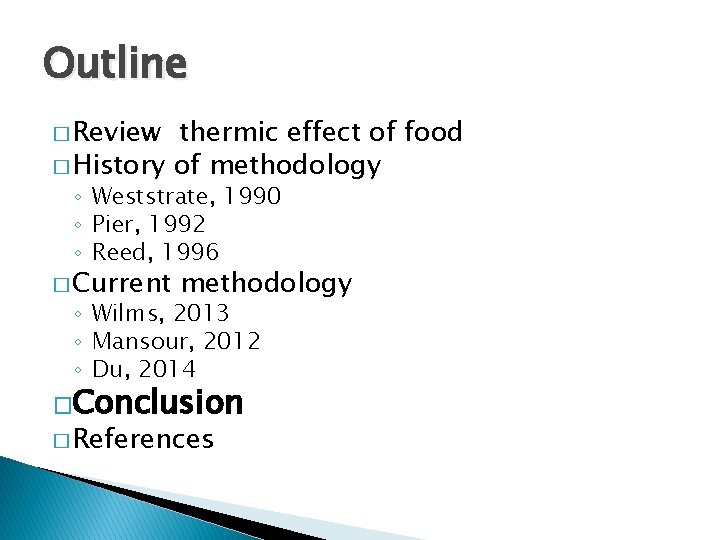 Outline � Review thermic effect of food � History of methodology ◦ Weststrate, 1990