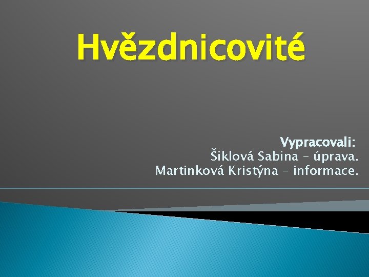 Hvězdnicovité Vypracovali: Šiklová Sabina – úprava. Martinková Kristýna – informace. 