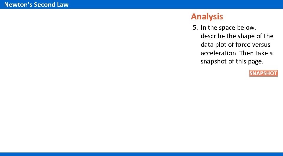 Newton’s Second Law Analysis 5. In the space below, describe the shape of the Newton’s Second Law Analysis 5. In the space below, describe the shape of the