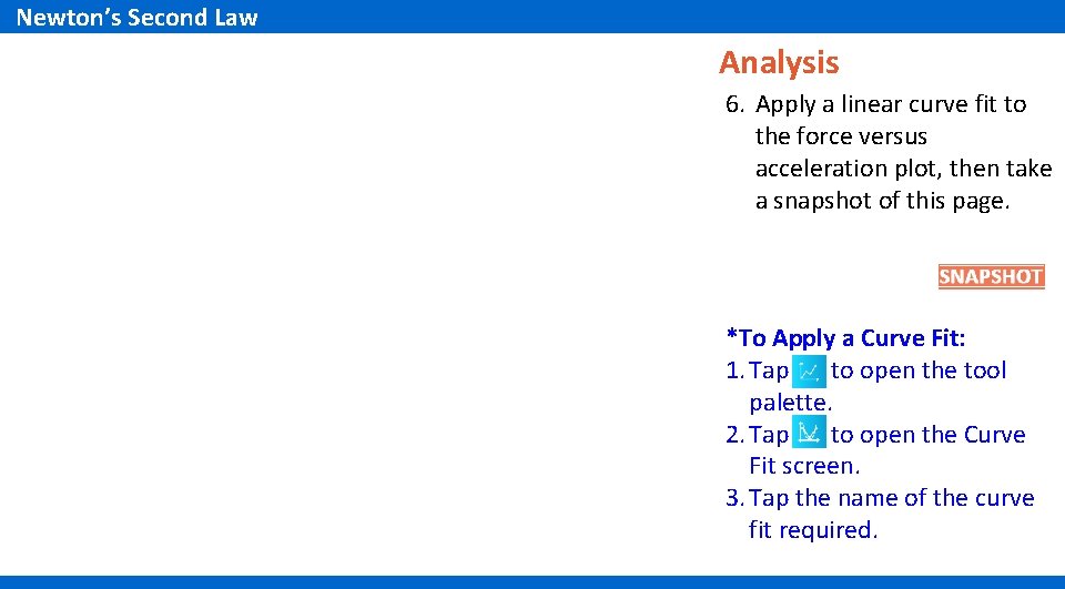 Newton’s Second Law Analysis 6. Apply a linear curve fit to the force versus Newton’s Second Law Analysis 6. Apply a linear curve fit to the force versus