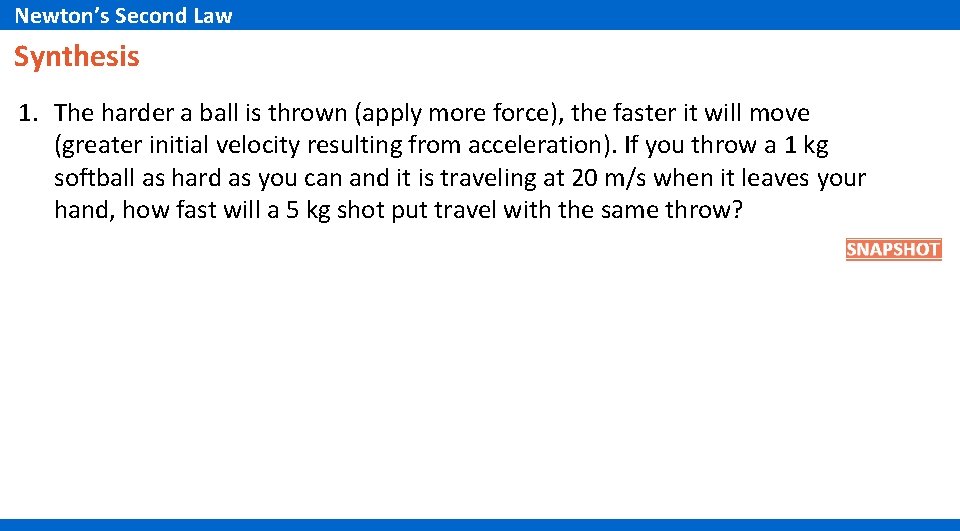 Newton’s Second Law Synthesis 1. The harder a ball is thrown (apply more force), Newton’s Second Law Synthesis 1. The harder a ball is thrown (apply more force),