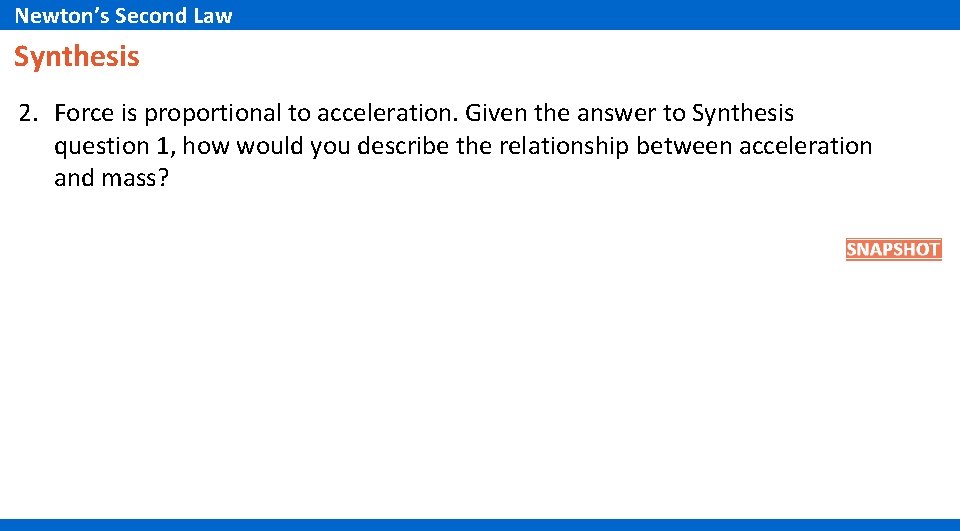 Newton’s Second Law Synthesis 2. Force is proportional to acceleration. Given the answer to Newton’s Second Law Synthesis 2. Force is proportional to acceleration. Given the answer to