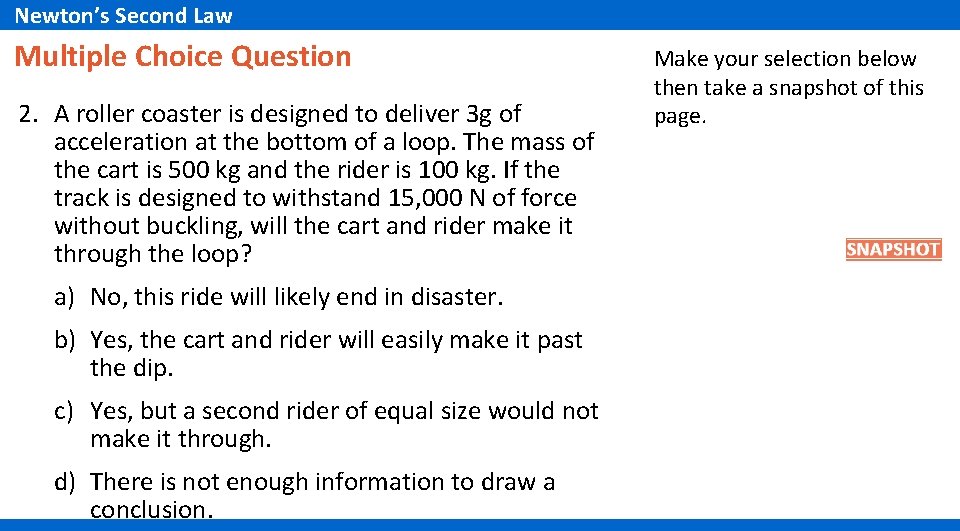 Newton’s Second Law Multiple Choice Question 2. A roller coaster is designed to deliver Newton’s Second Law Multiple Choice Question 2. A roller coaster is designed to deliver