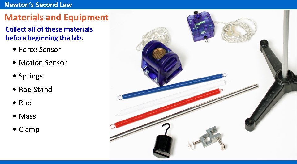 Newton’s Second Law Materials and Equipment Collect all of these materials before beginning the Newton’s Second Law Materials and Equipment Collect all of these materials before beginning the