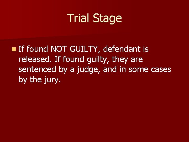 Trial Stage n If found NOT GUILTY, defendant is released. If found guilty, they