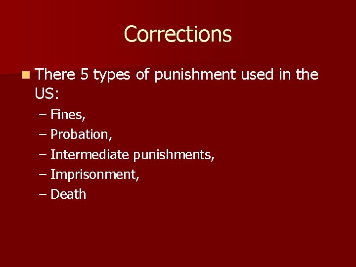 Corrections n There 5 types of punishment used in the US: – Fines, –