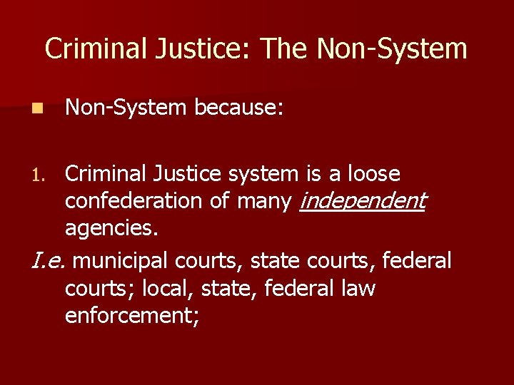 Criminal Justice: The Non-System n Non-System because: Criminal Justice system is a loose confederation