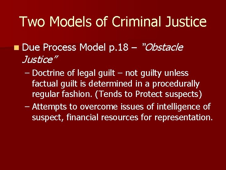 Two Models of Criminal Justice n Due Process Model p. 18 – “Obstacle Justice”