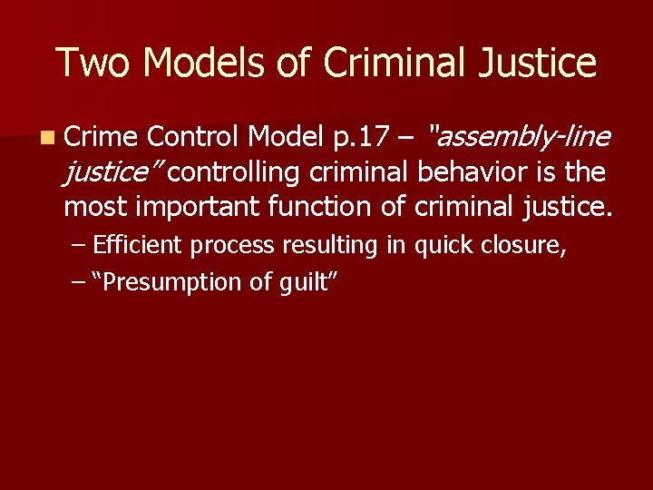 Two Models of Criminal Justice n Crime Control Model p. 17 – “assembly-line justice”