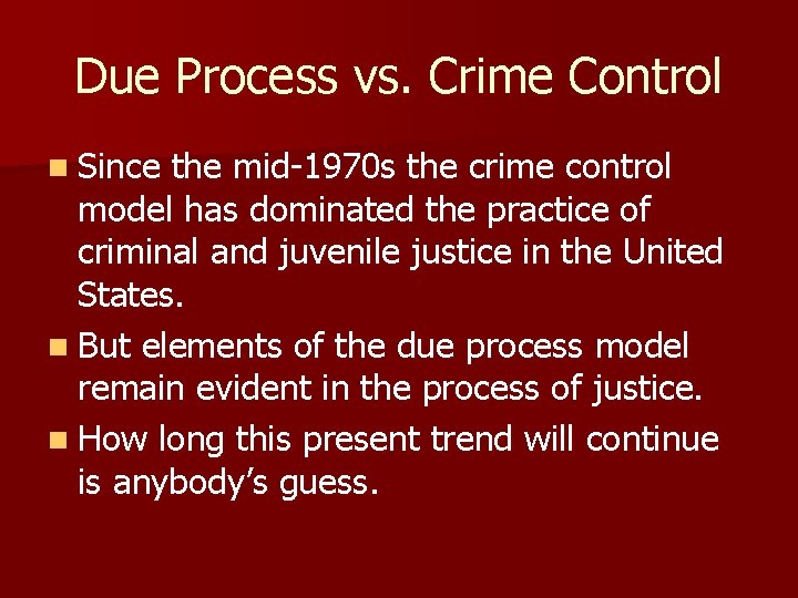 Due Process vs. Crime Control n Since the mid-1970 s the crime control model