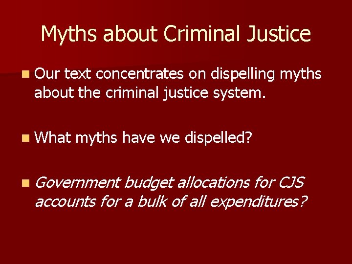 Myths about Criminal Justice n Our text concentrates on dispelling myths about the criminal