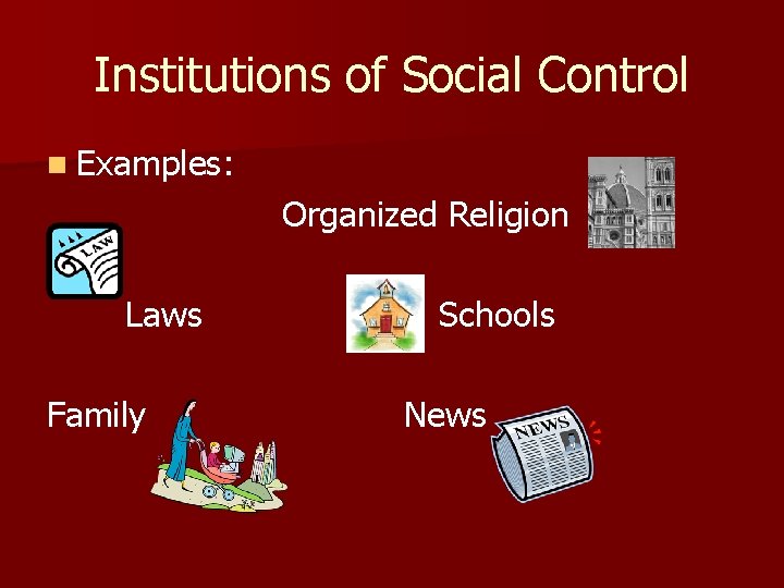 Institutions of Social Control n Examples: Organized Religion Laws Family Schools News 