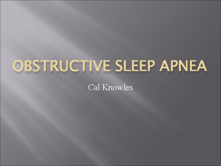 OBSTRUCTIVE SLEEP APNEA Cal Knowles 