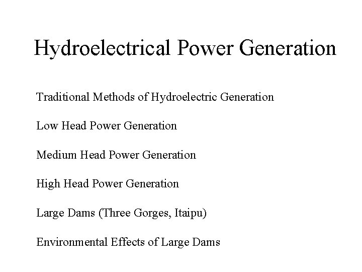 Hydroelectrical Power Generation Traditional Methods of Hydroelectric Generation Low Head Power Generation Medium Head