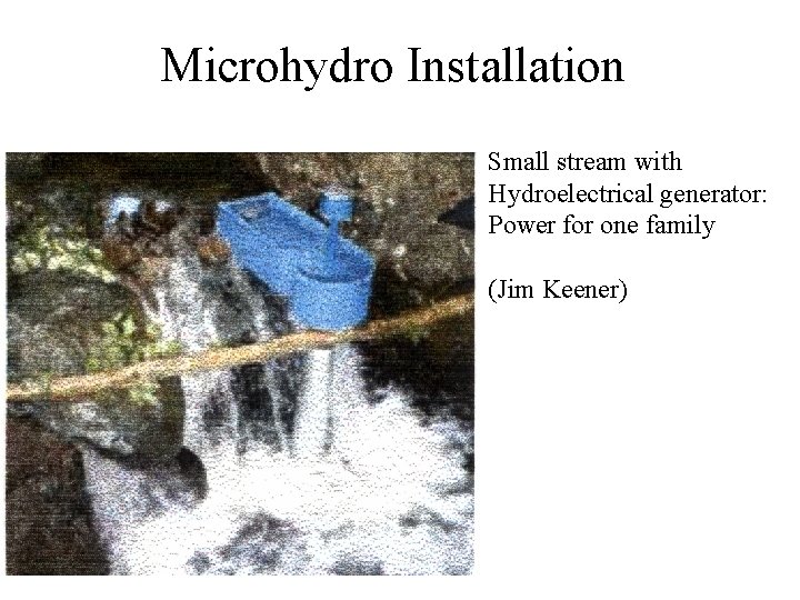 Microhydro Installation Small stream with Hydroelectrical generator: Power for one family (Jim Keener) 