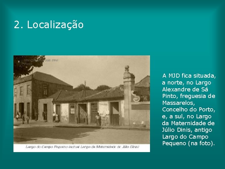 2. Localização A MJD fica situada, a norte, no Largo Alexandre de Sá Pinto,