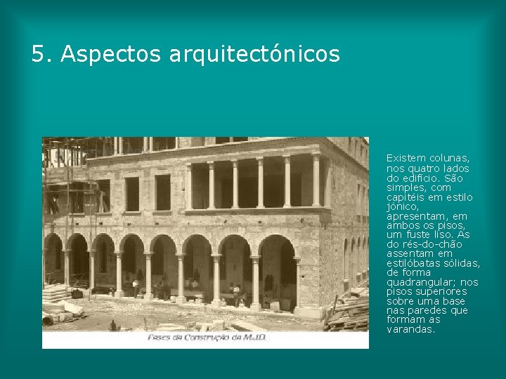 5. Aspectos arquitectónicos Existem colunas, nos quatro lados do edifício. São simples, com capitéis