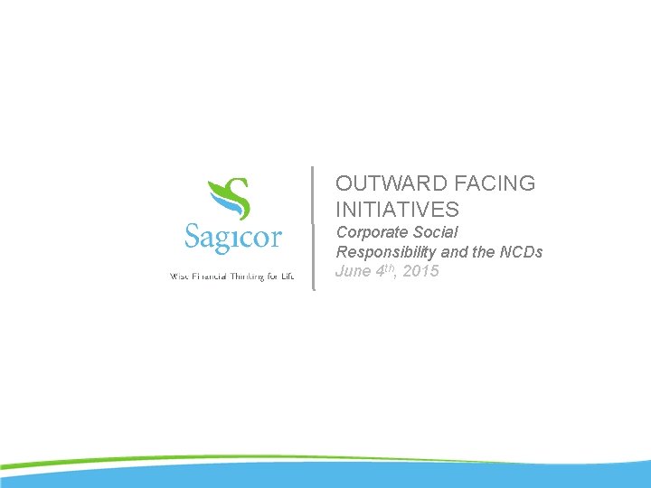 OUTWARD FACING INITIATIVES Corporate Social Responsibility and the NCDs June 4 th, 2015 