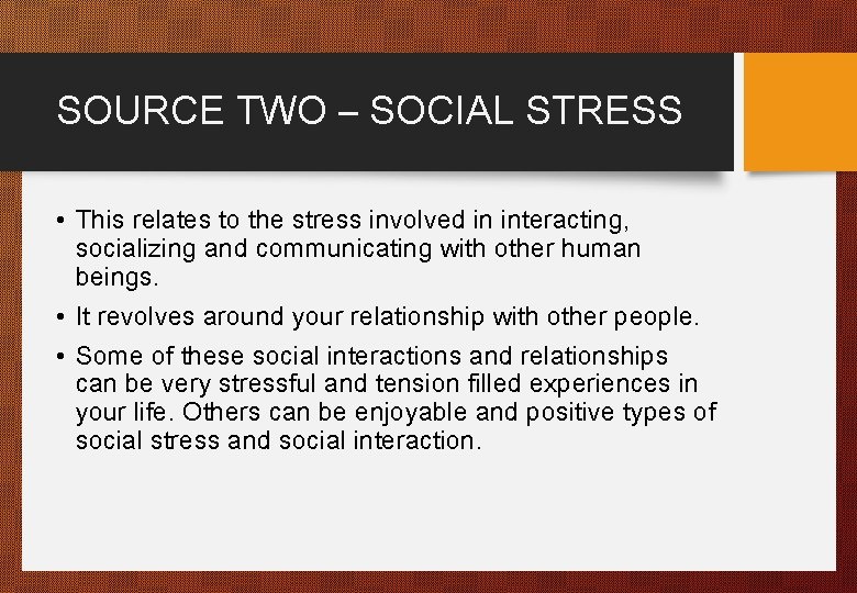 SOURCE TWO – SOCIAL STRESS • This relates to the stress involved in interacting,