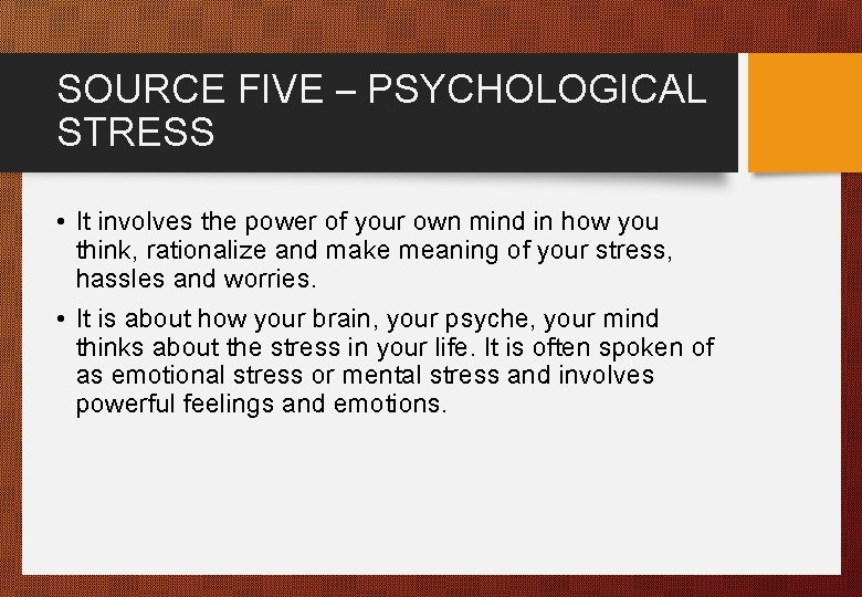 SOURCE FIVE – PSYCHOLOGICAL STRESS • It involves the power of your own mind