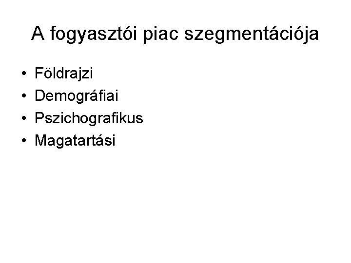 A fogyasztói piac szegmentációja • • Földrajzi Demográfiai Pszichografikus Magatartási 