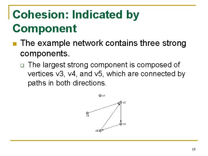 Cohesion: Indicated by Component n The example network contains three strong components. q The