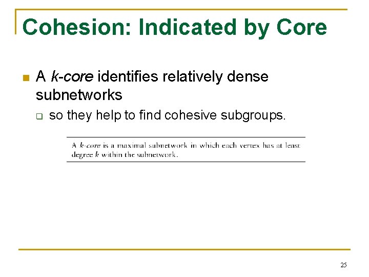 Cohesion: Indicated by Core n A k-core identifies relatively dense subnetworks q so they