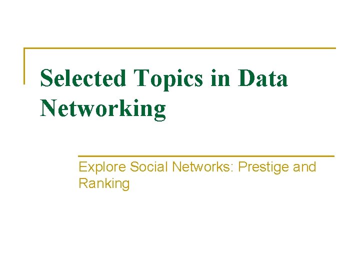 Selected Topics in Data Networking Explore Social Networks: Prestige and Ranking 