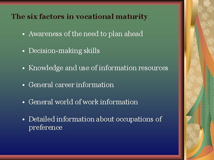 The six factors in vocational maturity • Awareness of the need to plan ahead The six factors in vocational maturity • Awareness of the need to plan ahead