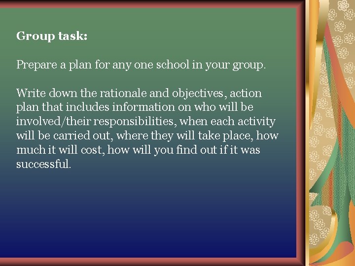 Group task: Prepare a plan for any one school in your group. Write down Group task: Prepare a plan for any one school in your group. Write down