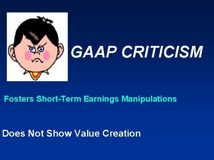 GAAP CRITICISM Fosters Short-Term Earnings Manipulations Does Not Show Value Creation 