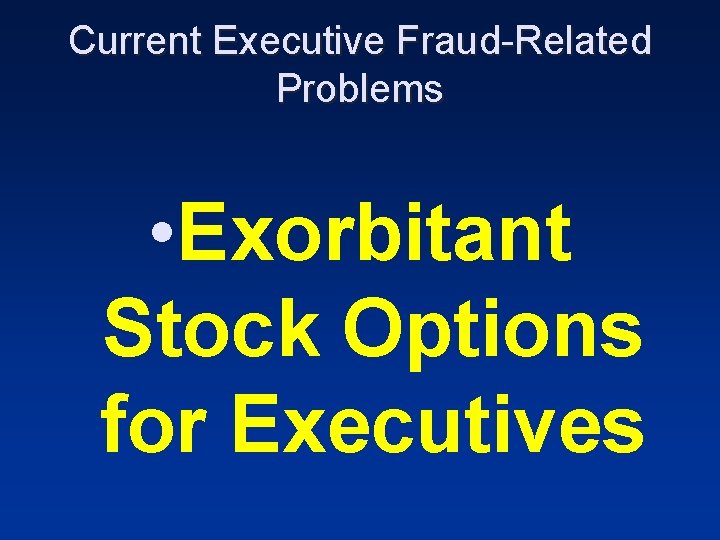 Current Executive Fraud-Related Problems • Exorbitant Stock Options for Executives 