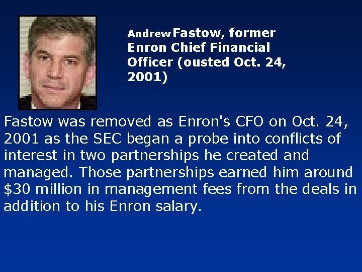 Andrew Fastow, former Enron Chief Financial Officer (ousted Oct. 24, 2001) Fastow was removed