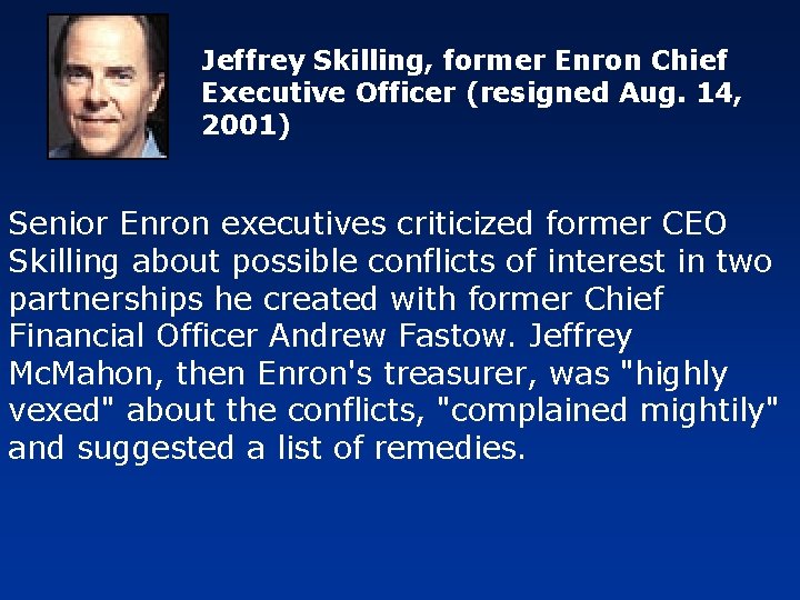 Jeffrey Skilling, former Enron Chief Executive Officer (resigned Aug. 14, 2001) Senior Enron executives