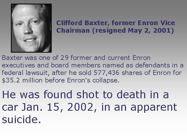 Clifford Baxter, former Enron Vice Chairman (resigned May 2, 2001) Baxter was one of