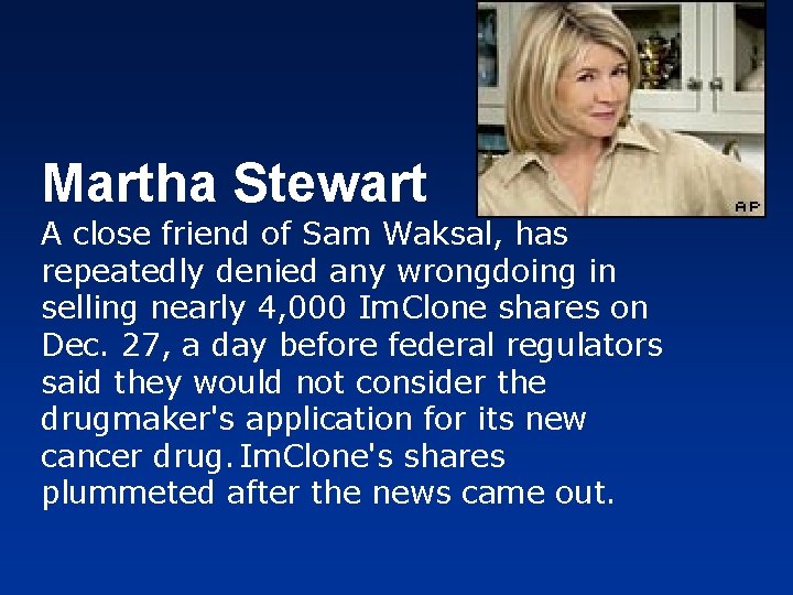 Martha Stewart A close friend of Sam Waksal, has repeatedly denied any wrongdoing in