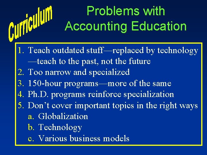 Problems with Accounting Education 1. Teach outdated stuff—replaced by technology —teach to the past,