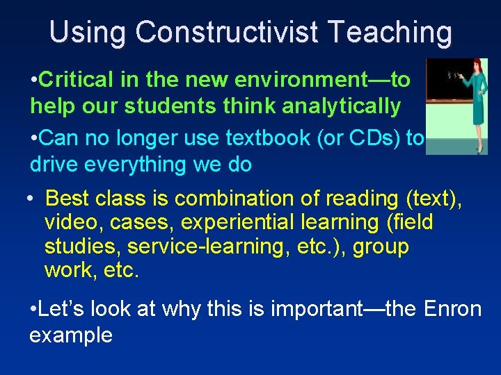 Using Constructivist Teaching • Critical in the new environment—to help our students think analytically