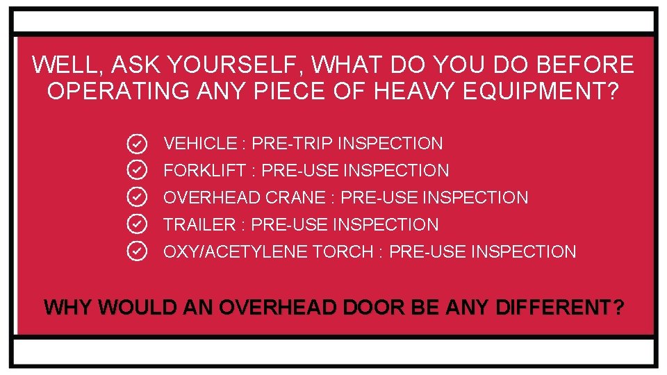 WELL, ASK YOURSELF, WHAT DO YOU DO BEFORE OPERATING ANY PIECE OF HEAVY EQUIPMENT? WELL, ASK YOURSELF, WHAT DO YOU DO BEFORE OPERATING ANY PIECE OF HEAVY EQUIPMENT?