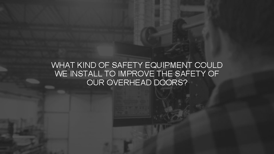 WHAT KIND OF SAFETY EQUIPMENT COULD WE INSTALL TO IMPROVE THE SAFETY OF OUR WHAT KIND OF SAFETY EQUIPMENT COULD WE INSTALL TO IMPROVE THE SAFETY OF OUR
