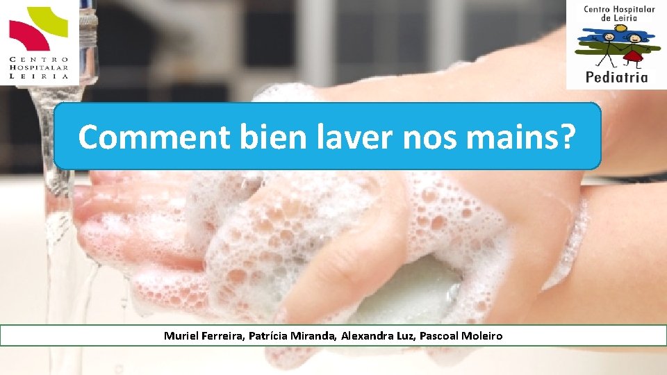 Comment bien laver nos mains? Muriel Ferreira, Patrícia Miranda, Alexandra Luz, Pascoal Moleiro 