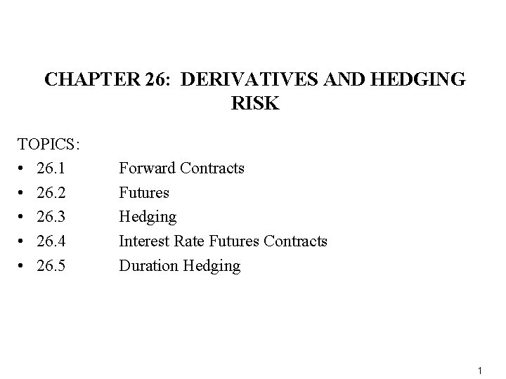 CHAPTER 26: DERIVATIVES AND HEDGING RISK TOPICS: • 26. 1 • 26. 2 •