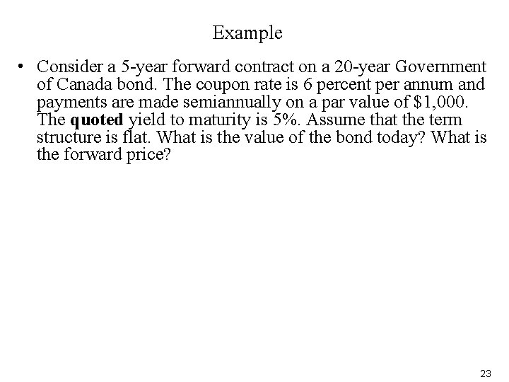 Example • Consider a 5 -year forward contract on a 20 -year Government of