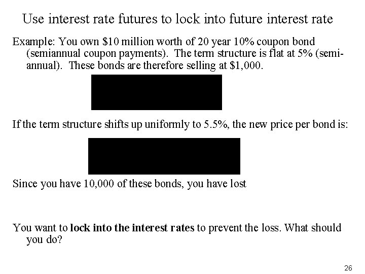 Use interest rate futures to lock into future interest rate Example: You own $10