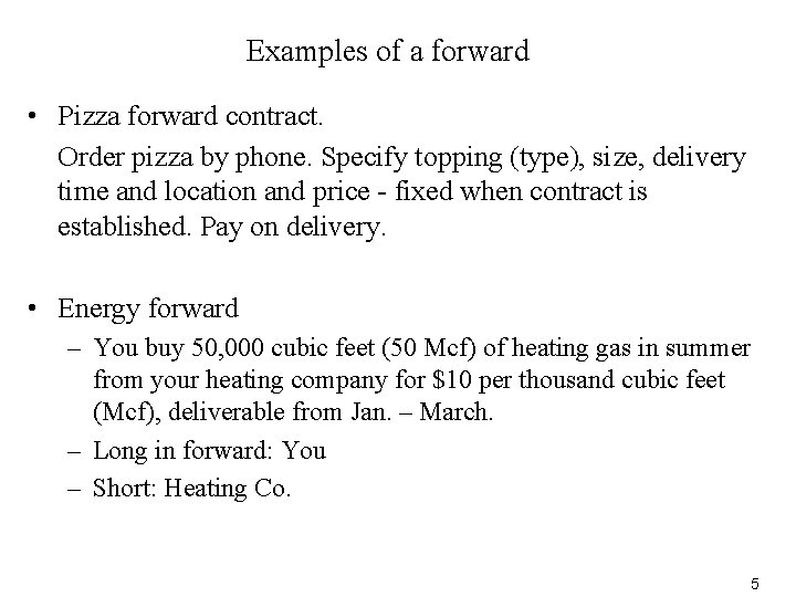 Examples of a forward • Pizza forward contract. Order pizza by phone. Specify topping