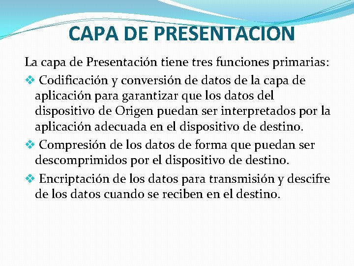 CAPA DE PRESENTACION La capa de Presentación tiene tres funciones primarias: v Codificación y