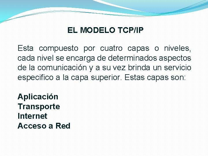 EL MODELO TCP/IP Esta compuesto por cuatro capas o niveles, cada nivel se encarga